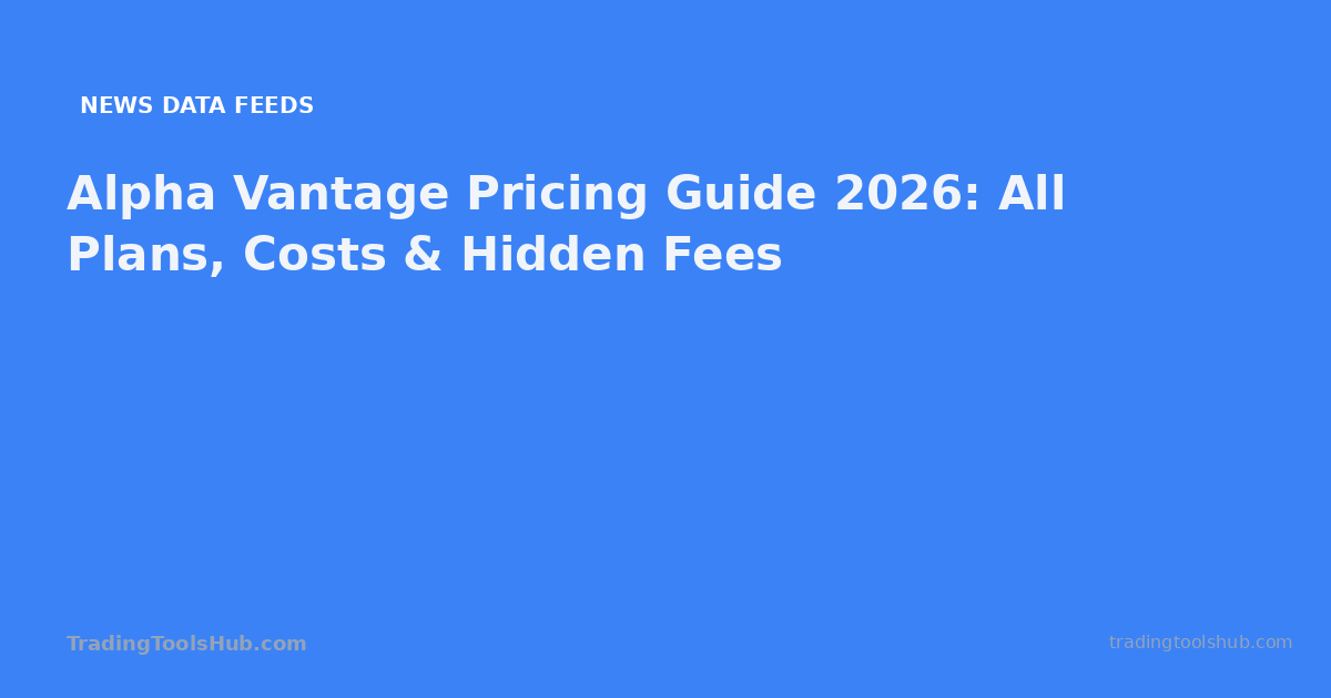 Alpha Vantage Pricing Guide 2026: All Plans, Costs & Hidden Fees — TradingToolsHub guide