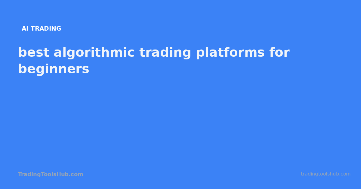 best algorithmic trading platforms for beginners — TradingToolsHub guide