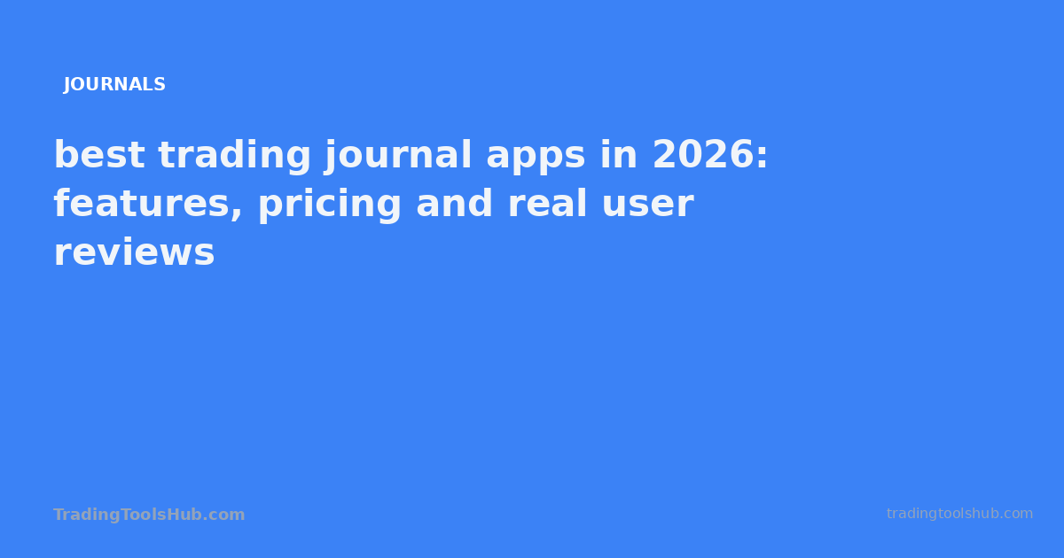 best trading journal apps in 2026: features, pricing and real user reviews — TradingToolsHub guide