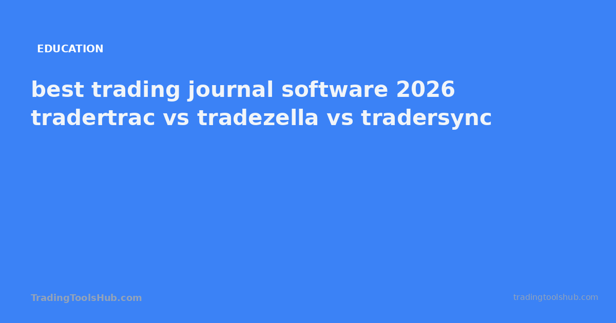 best trading journal software 2026 tradertrac vs tradezella vs tradersync — TradingToolsHub guide