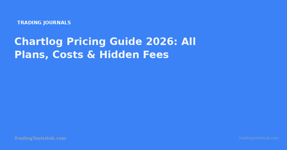 Chartlog Pricing Guide 2026: All Plans, Costs & Hidden Fees — TradingToolsHub guide