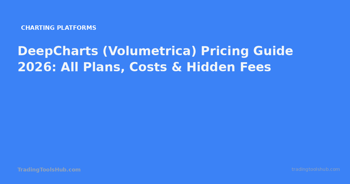 DeepCharts (Volumetrica) Pricing Guide 2026: All Plans, Costs & Hidden Fees — TradingToolsHub guide