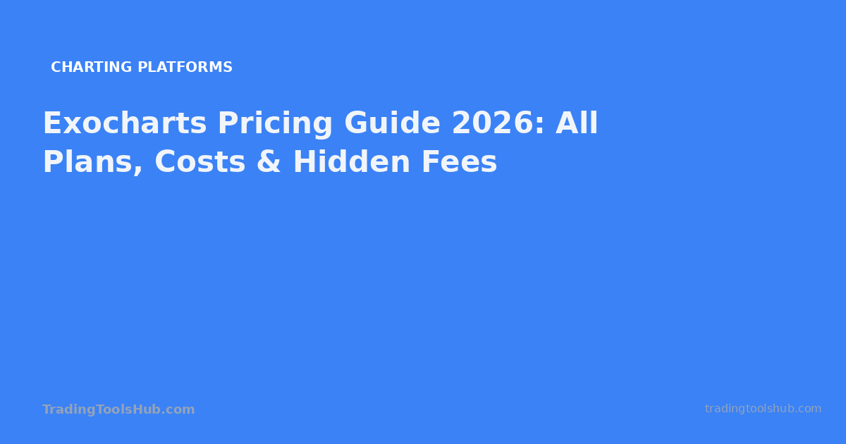 Exocharts Pricing Guide 2026: All Plans, Costs & Hidden Fees — TradingToolsHub guide