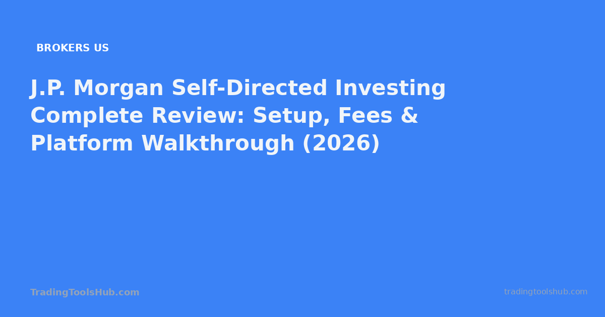 J.P. Morgan Self-Directed Investing Complete Review: Setup, Fees & Platform Walkthrough (2026) — TradingToolsHub guide