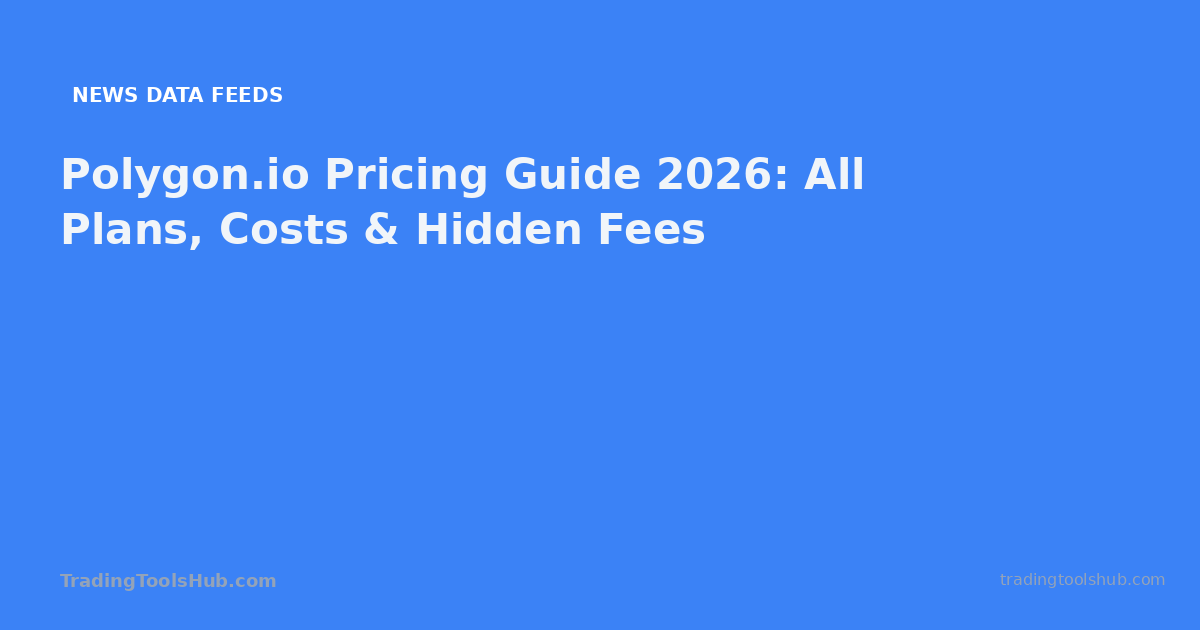 Polygon.io Pricing Guide 2026: All Plans, Costs & Hidden Fees — TradingToolsHub guide
