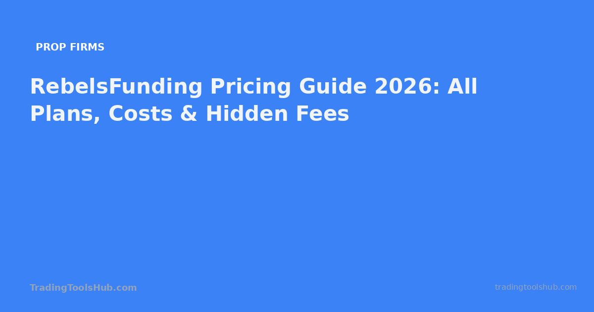 RebelsFunding Pricing Guide 2026: All Plans, Costs & Hidden Fees — TradingToolsHub guide