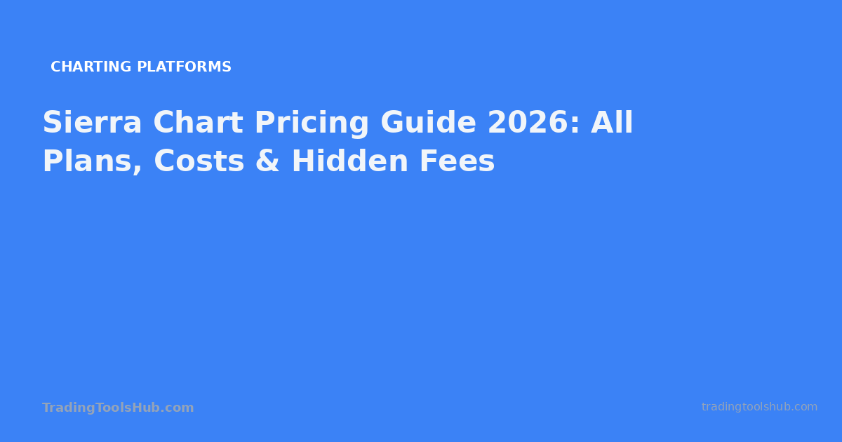 Sierra Chart Pricing Guide 2026: All Plans, Costs & Hidden Fees — TradingToolsHub guide