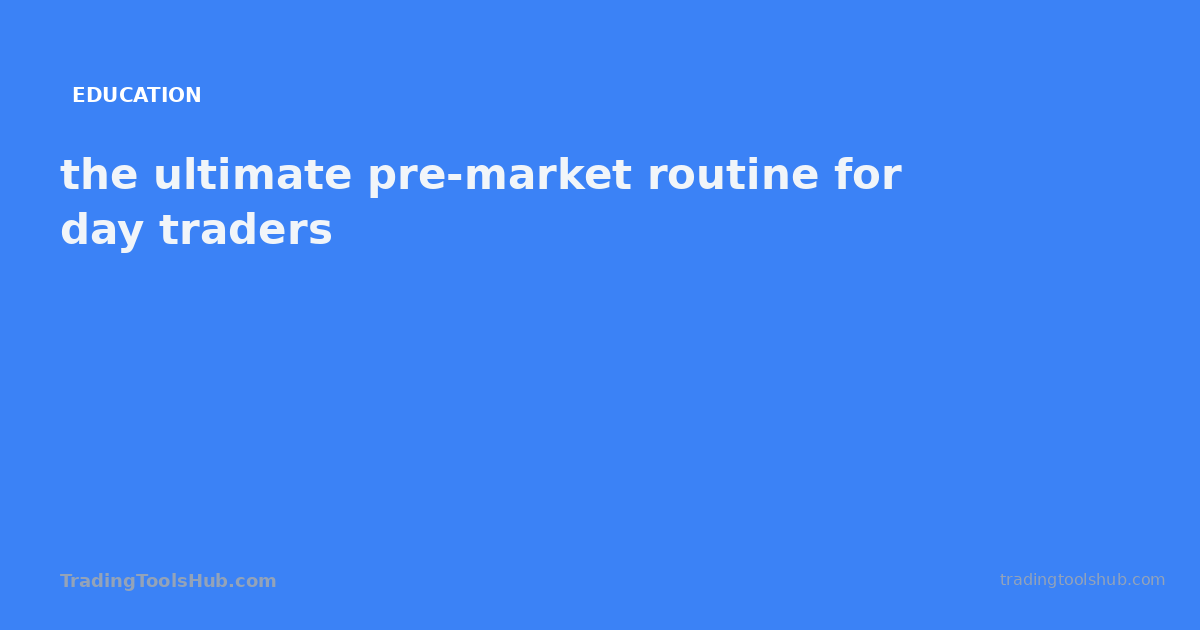 the ultimate pre-market routine for day traders — TradingToolsHub guide