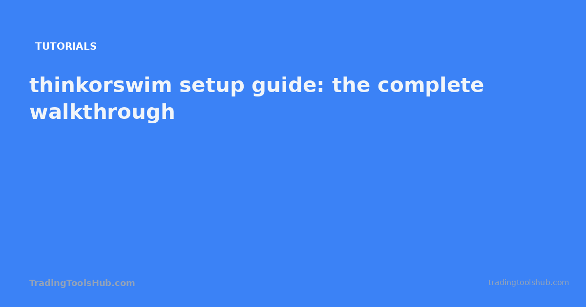 thinkorswim setup guide: the complete walkthrough — TradingToolsHub guide