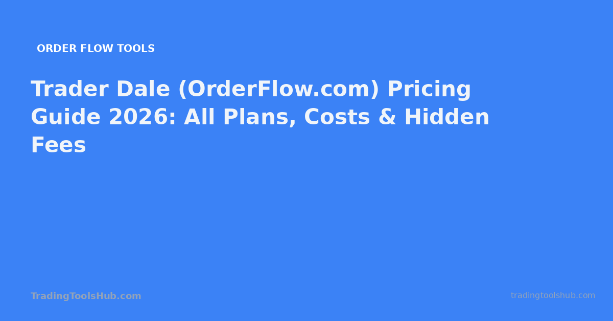 Trader Dale (OrderFlow.com) Pricing Guide 2026: All Plans, Costs & Hidden Fees — TradingToolsHub guide