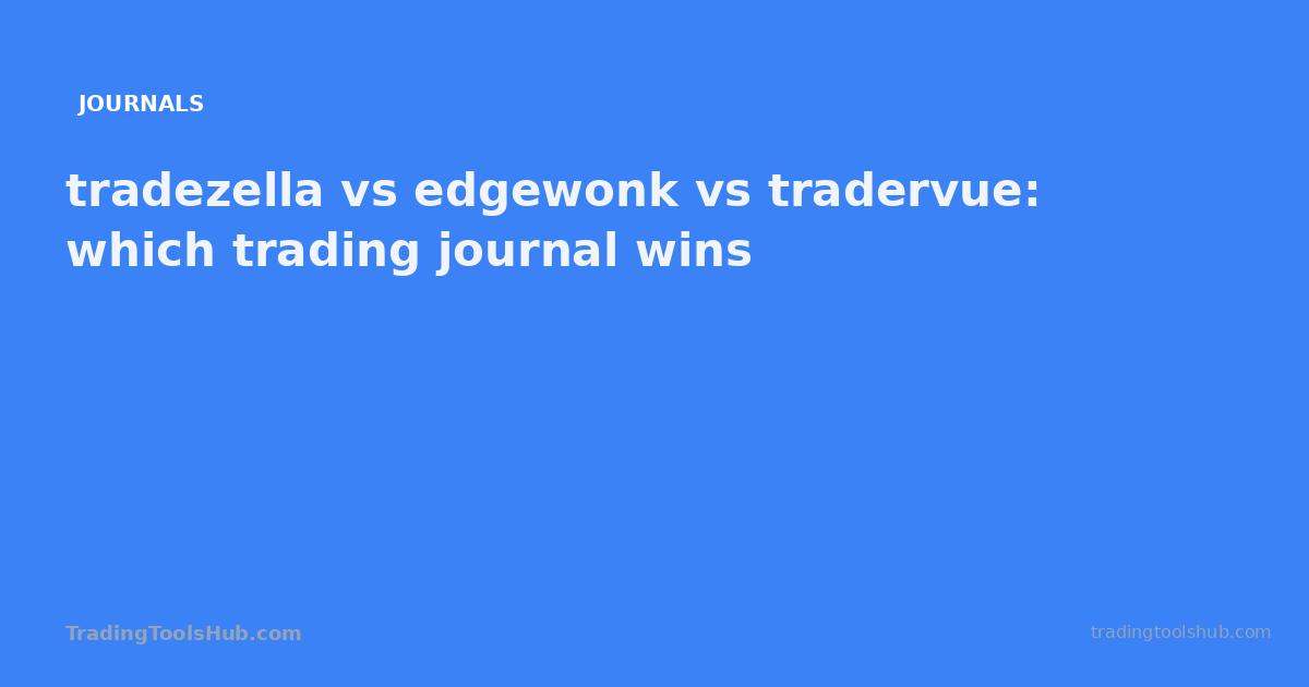 tradezella vs edgewonk vs tradervue: which trading journal wins — TradingToolsHub guide