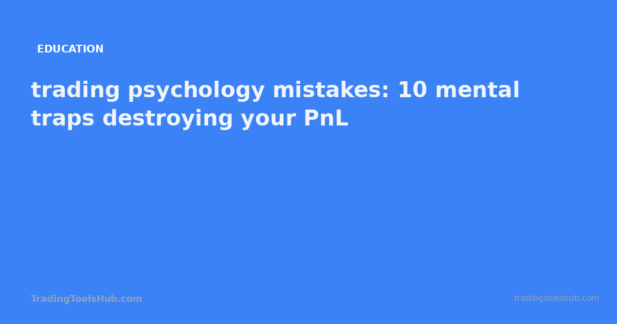 trading psychology mistakes: 10 mental traps destroying your PnL — TradingToolsHub guide