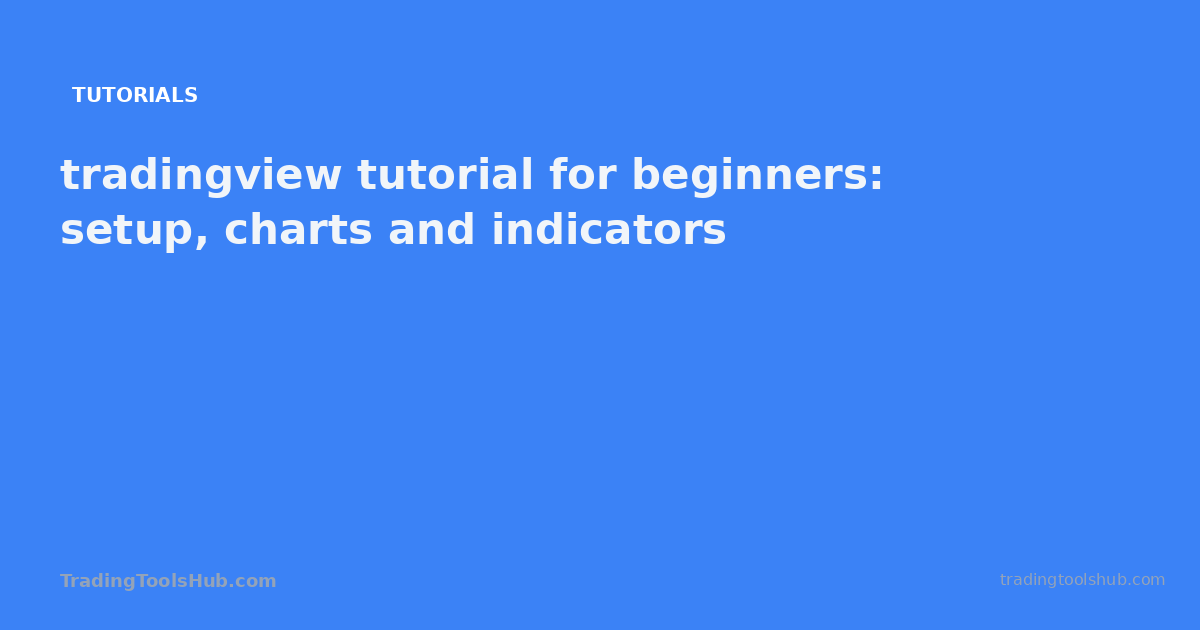 tradingview tutorial for beginners: setup, charts and indicators — TradingToolsHub guide