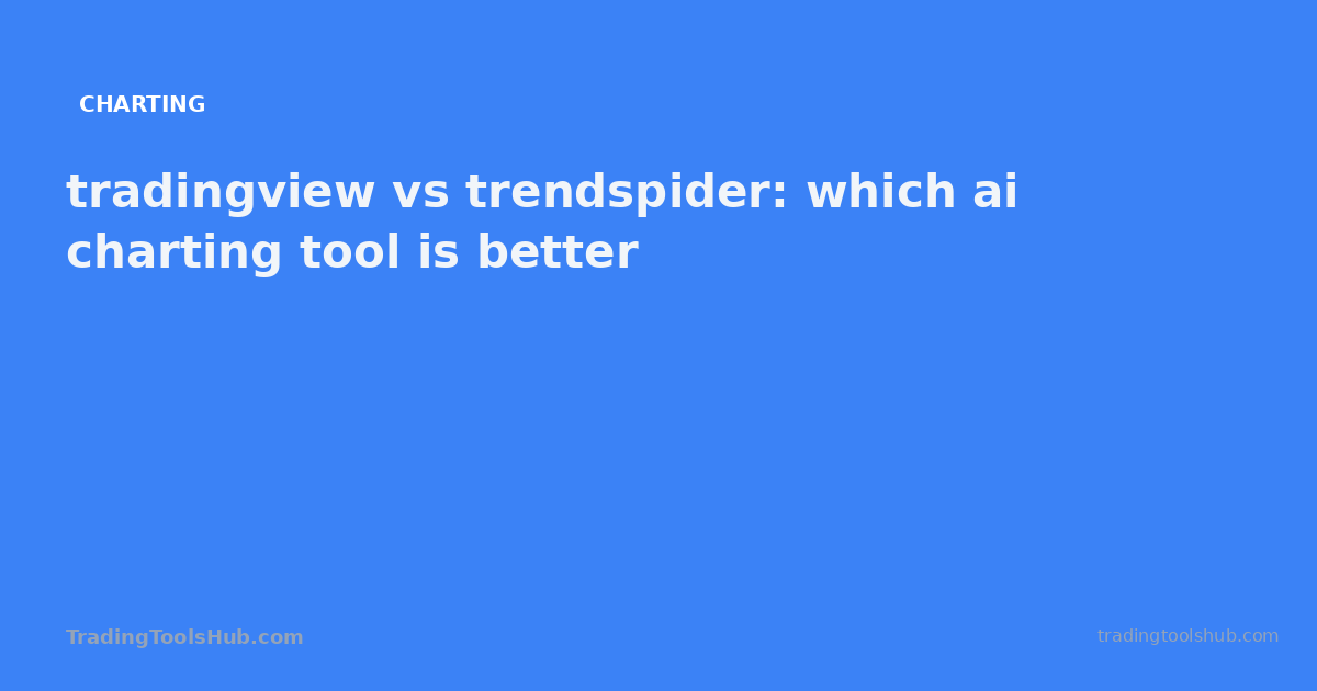 tradingview vs trendspider: which ai charting tool is better — TradingToolsHub guide